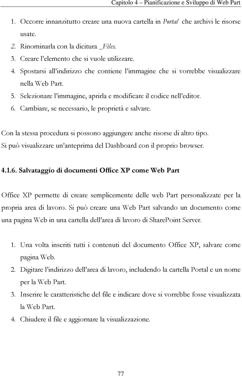 Cambiare, se necessario, le proprietà e salvare. Con la stessa procedura si possono aggiungere anche risorse di altro tipo. Si può visualizzare un anteprima del Dashboard con il proprio browser. 4.1.