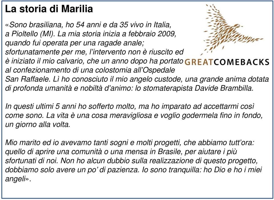 confezionamento di una colostomia all Ospedale San Raffaele. Lì ho conosciuto il mio angelo custode, una grande anima dotata di profonda umanità e nobiltà d animo: lo stomaterapista Davide Brambilla.