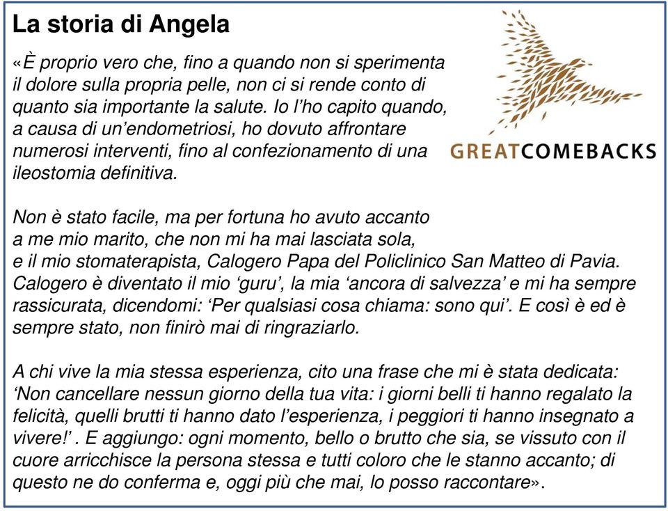 Non è stato facile, ma per fortuna ho avuto accanto a me mio marito, che non mi ha mai lasciata sola, e il mio stomaterapista, Calogero Papa del Policlinico San Matteo di Pavia.