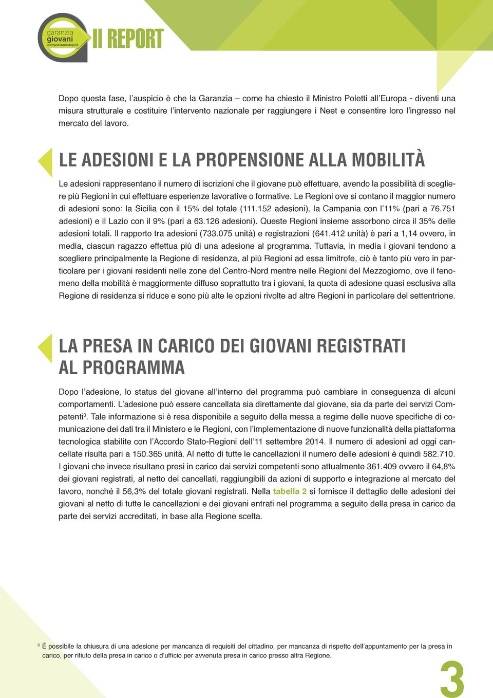 LE ADESIONI E LA PROPENSIONE ALLA MOBILITÀ Le adesioni rappresentano il numero di iscrizioni che il giovane può effettuare, avendo la possibilità di scegliere più Regioni in cui effettuare esperienze