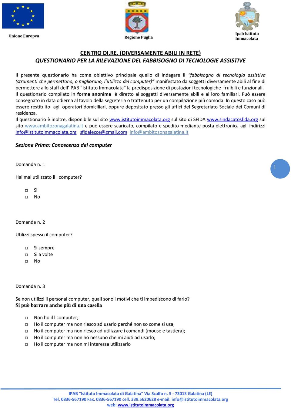 tecnologia assistiva (strumenti che permettono, o migliorano, l utilizzo del computer) manifestato da soggetti diversamente abili al fine di permettere allo staff dell IPAB Istituto la