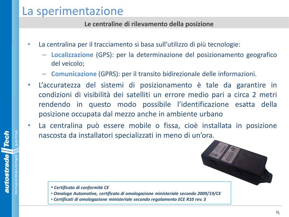 L accuratezza del sistemi di posizionamento è tale da garantire in condizioni di visibilità dei satelliti un errore medio pari a circa 2 metri rendendo in questo modo possibile l identificazione