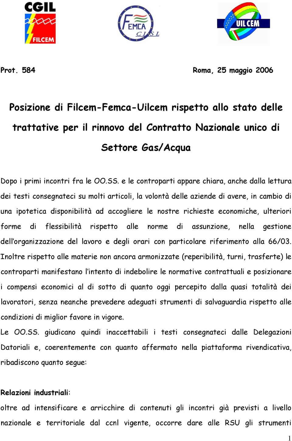 richieste economiche, ulteriori forme di flessibilità rispetto alle norme di assunzione, nella gestione dell organizzazione del lavoro e degli orari con particolare riferimento alla 66/03.