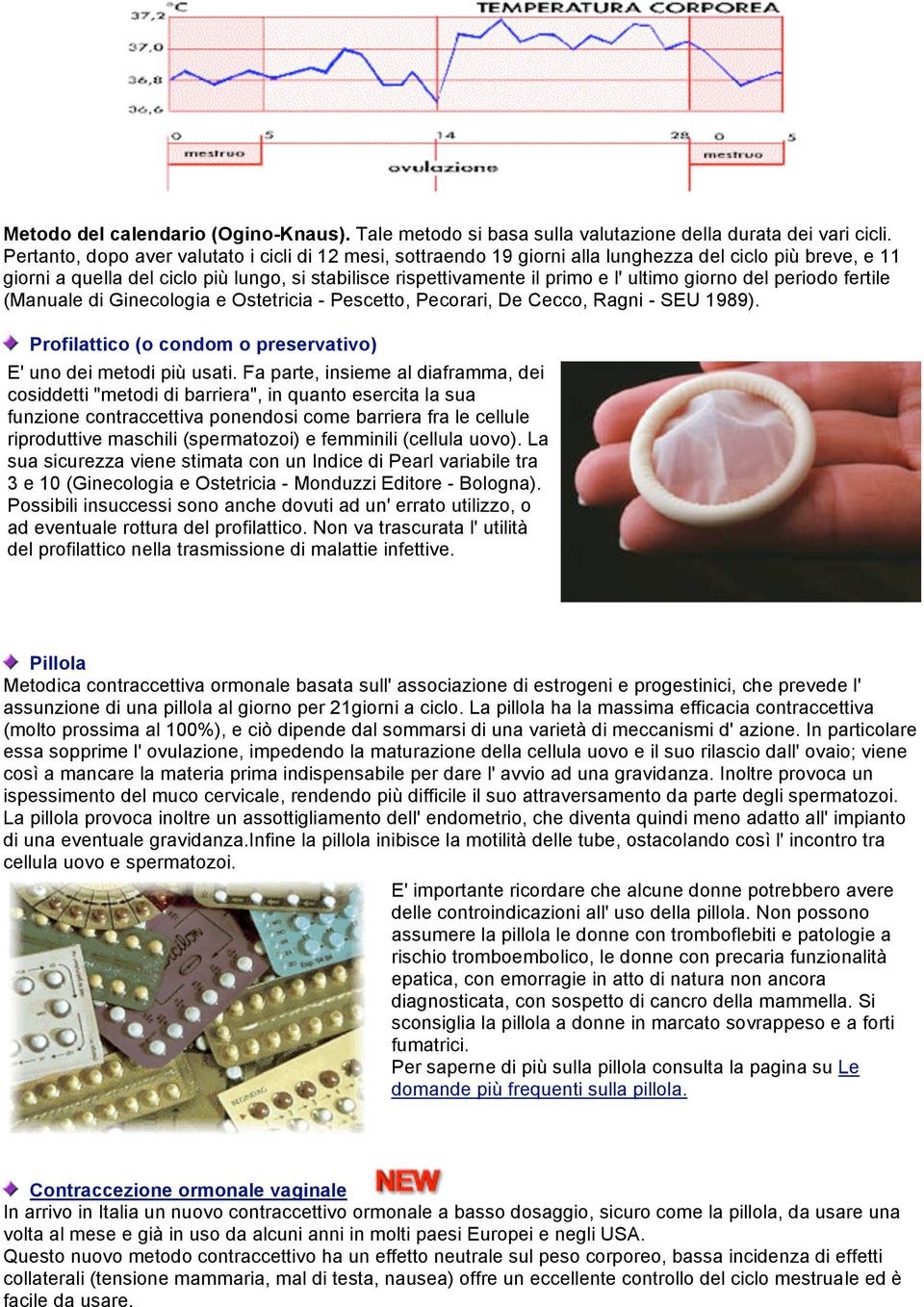 giorno del periodo fertile (Manuale di Ginecologia e Ostetricia - Pescetto, Pecorari, De Cecco, Ragni - SEU 1989). Profilattico (o condom o preservativo) E' uno dei metodi più usati.