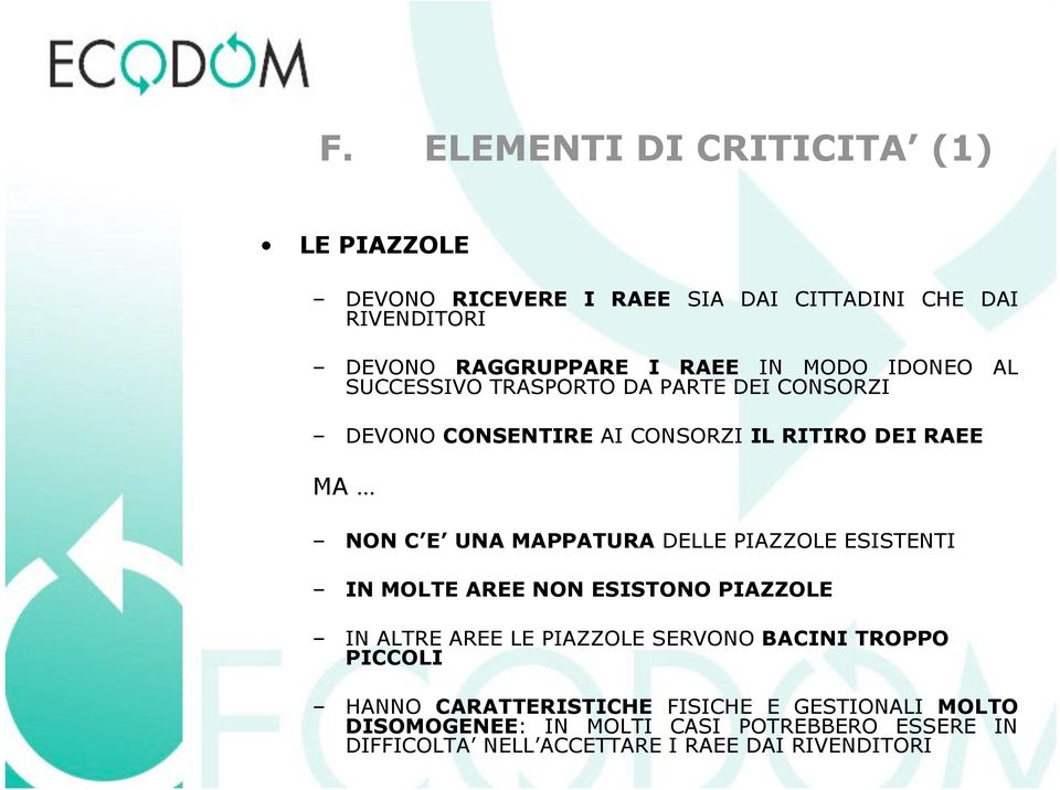 DELLE PIAZZOLE ESISTENTI IN MOLTE AREE NON ESISTONO PIAZZOLE IN ALTRE AREE LE PIAZZOLE SERVONO BACINI TROPPO PICCOLI HANNO