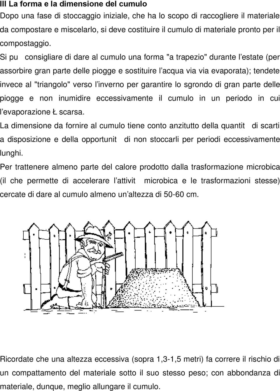 Si pu consigliare di dare al cumulo una forma "a trapezio" durante l estate (per assorbire gran parte delle piogge e sostituire l acqua via via evaporata); tendete invece al "triangolo" verso l