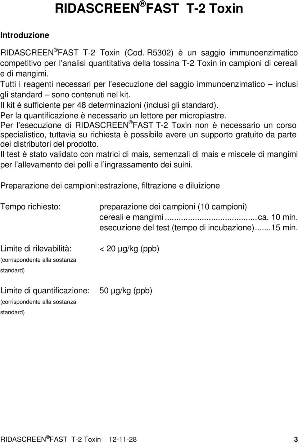 Tutti i reagenti necessari per l esecuzione del saggio immunoenzimatico inclusi gli standard sono contenuti nel kit. Il kit è sufficiente per 48 determinazioni (inclusi gli standard).