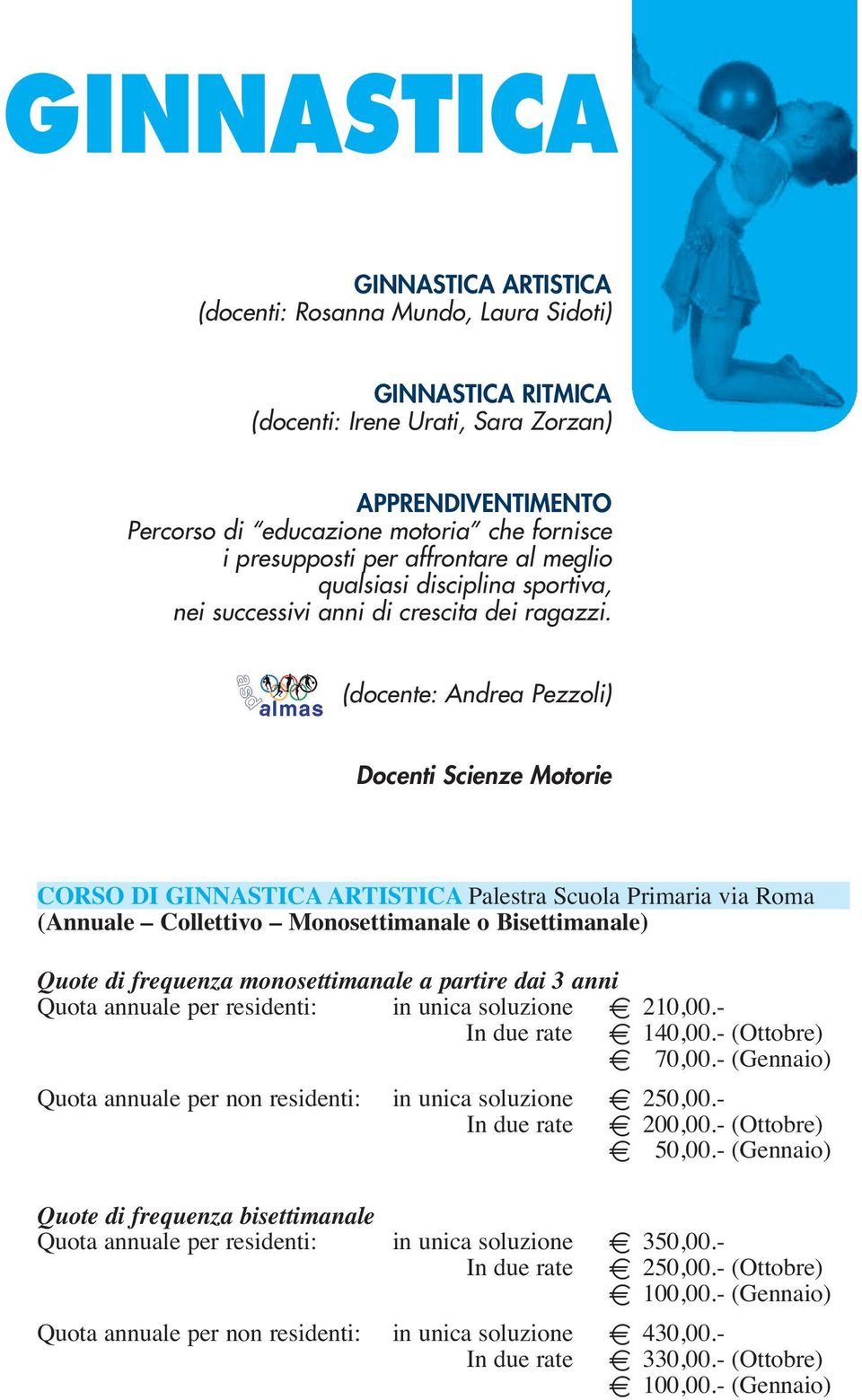 (docente: Andrea Pezzoli) Docenti Scienze Motorie CORSO DI GINNASTICA ARTISTICA Palestra Scuola Primaria via Roma (Annuale Collettivo Monosettimanale o Bisettimanale) Quote di frequenza