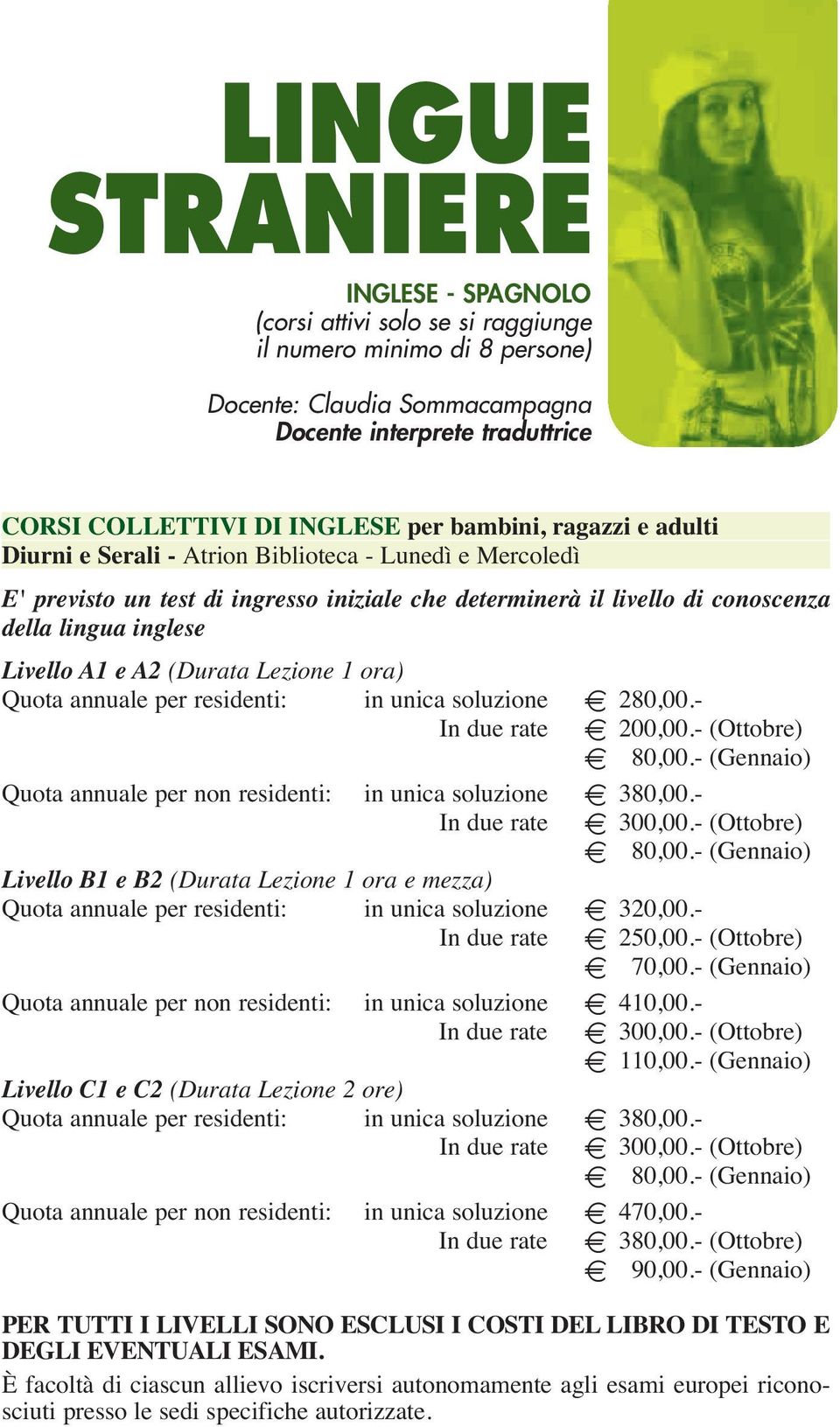 A2 (Durata Lezione 1 ora) Quota annuale per residenti: in unica soluzione E 280,00.- In due rate E 200,00.- (Ottobre) E 80,00.- (Gennaio) Quota annuale per non residenti: in unica soluzione E 380,00.