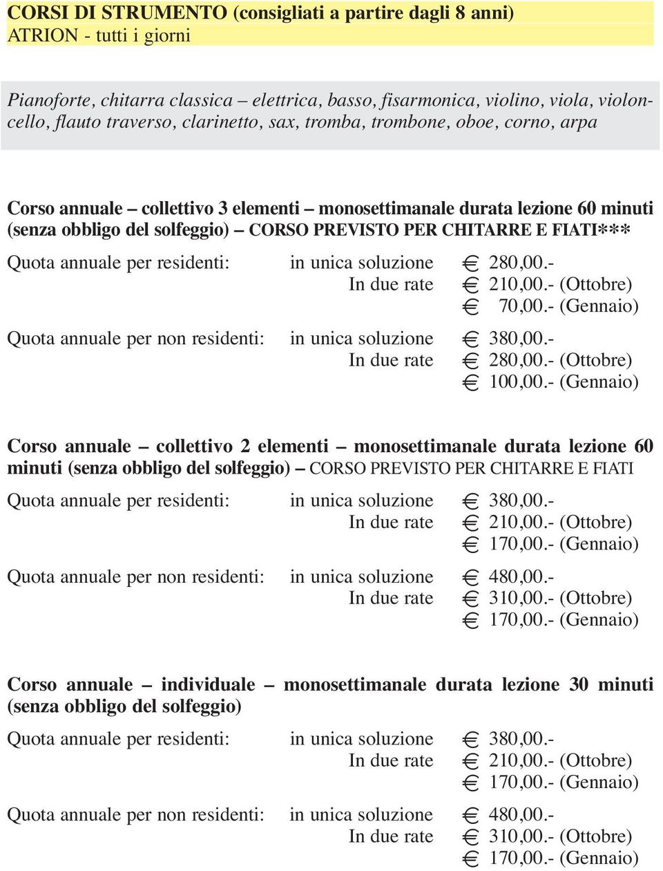 annuale per residenti: in unica soluzione E 280,00.- In due rate E 210,00.- (Ottobre) Quota annuale per non residenti: in unica soluzione E 380,00.- In due rate E 280,00.