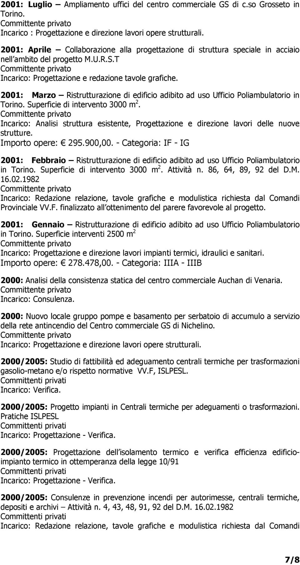 2001: Marzo Ristrutturazione di edificio adibito ad uso Ufficio Poliambulatorio in Torino. Superficie di intervento 3000 m 2.