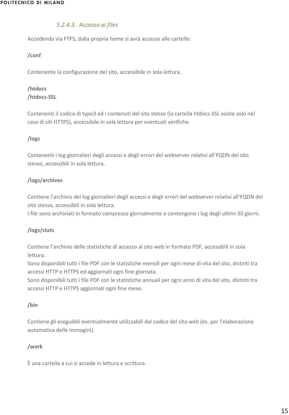/logs Contenenti i log giornalieri degli accessi e degli errori del webserver relativi all FQDN del sito stesso, accessibili in sola lettura.