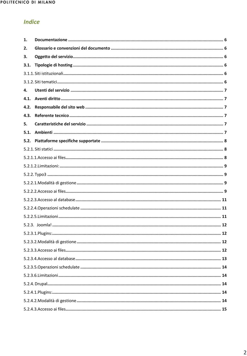 .. 8 5.2.1. Siti statici... 8 5.2.1.1.Accesso ai files... 8 5.2.1.2.Limitazioni:... 9 5.2.2. Typo3... 9 5.2.2.1.Modalità di gestione... 9 5.2.2.2.Accesso ai files... 9 5.2.2.3.Accesso al database.