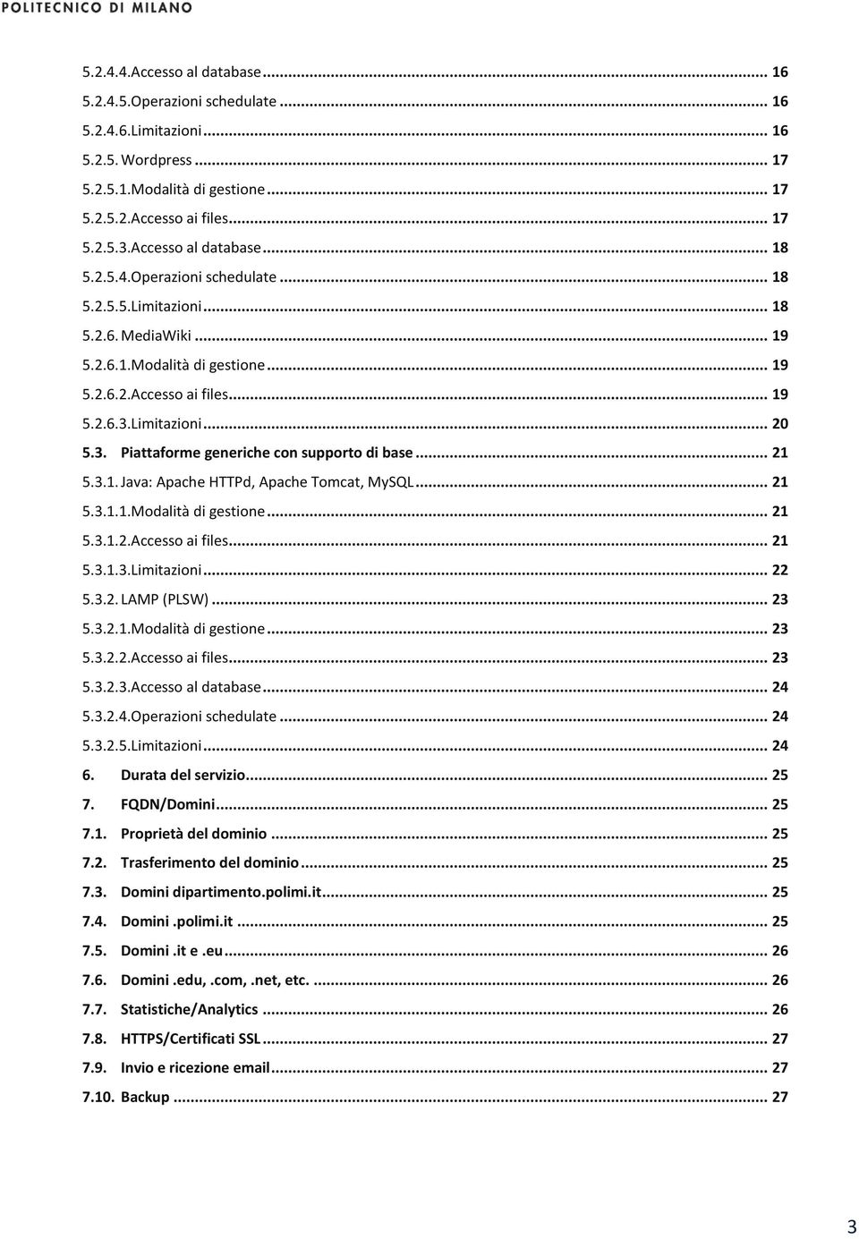 3. Piattaforme generiche con supporto di base... 21 5.3.1. Java: Apache HTTPd, Apache Tomcat, MySQL... 21 5.3.1.1.Modalità di gestione... 21 5.3.1.2.Accesso ai files... 21 5.3.1.3.Limitazioni... 22 5.