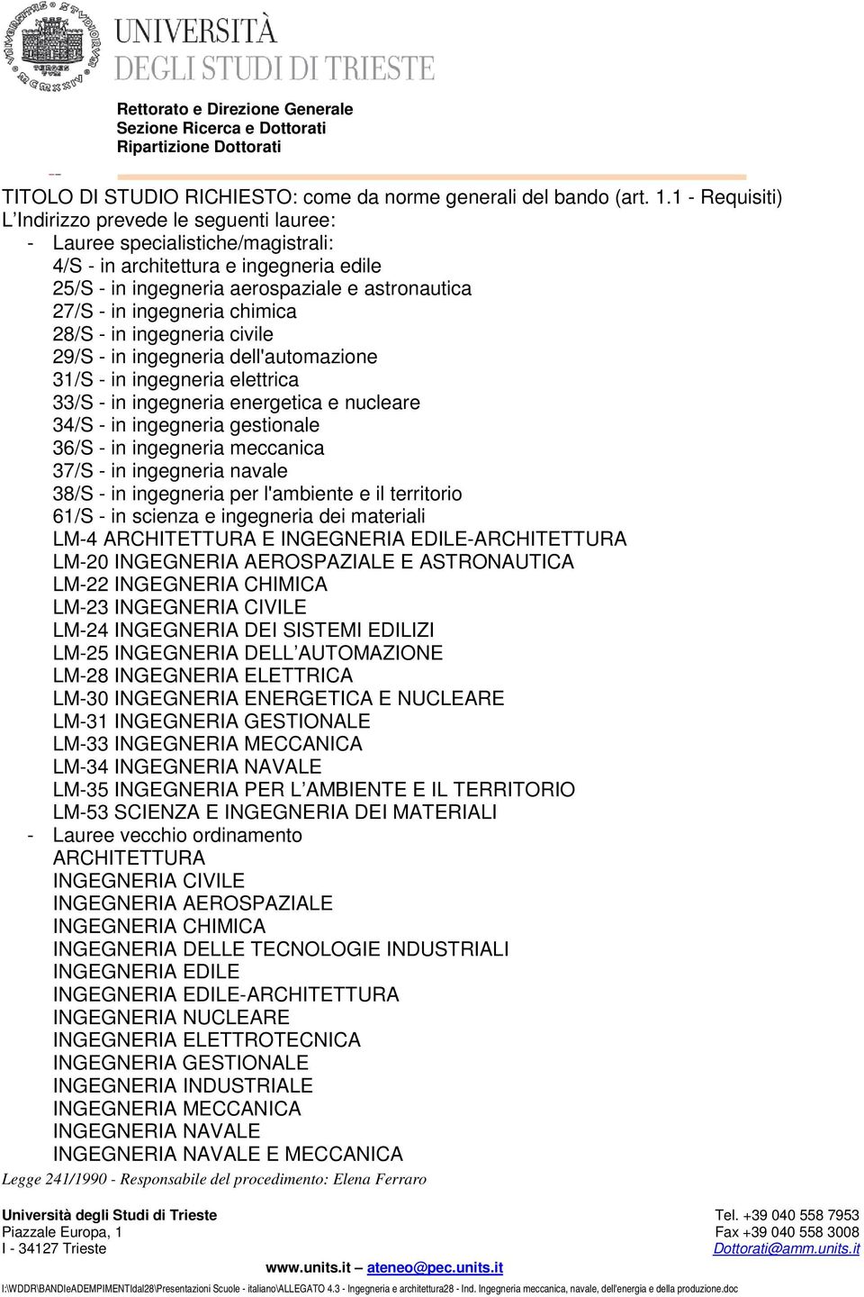 ingegneria chimica 28/S - in ingegneria civile 29/S - in ingegneria dell'automazione 31/S - in ingegneria elettrica 33/S - in ingegneria energetica e nucleare 34/S - in ingegneria gestionale 36/S -