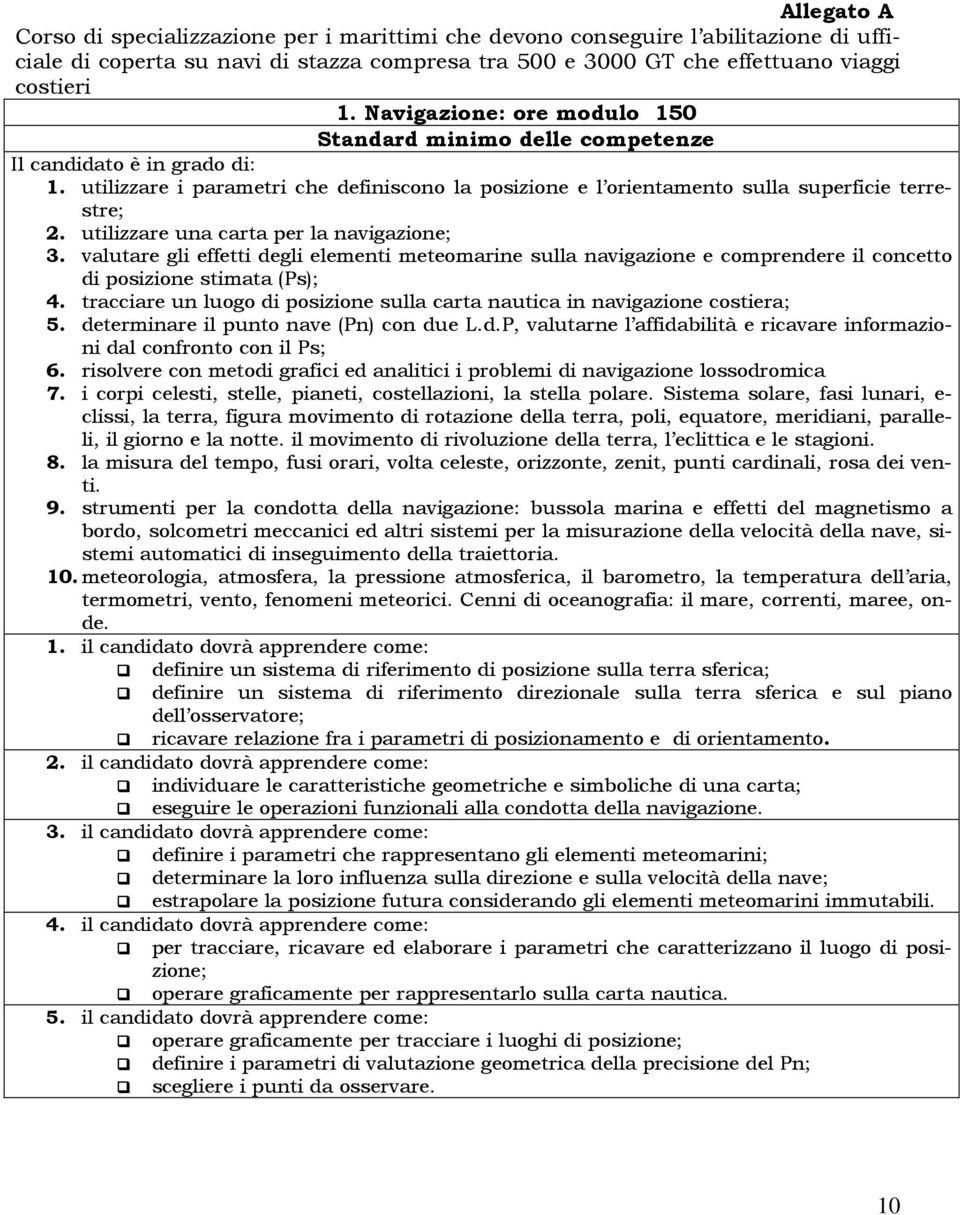 utilizzare una carta per la navigazione; 3. valutare gli effetti degli elementi meteomarine sulla navigazione e comprendere il concetto di posizione stimata (Ps); 4.