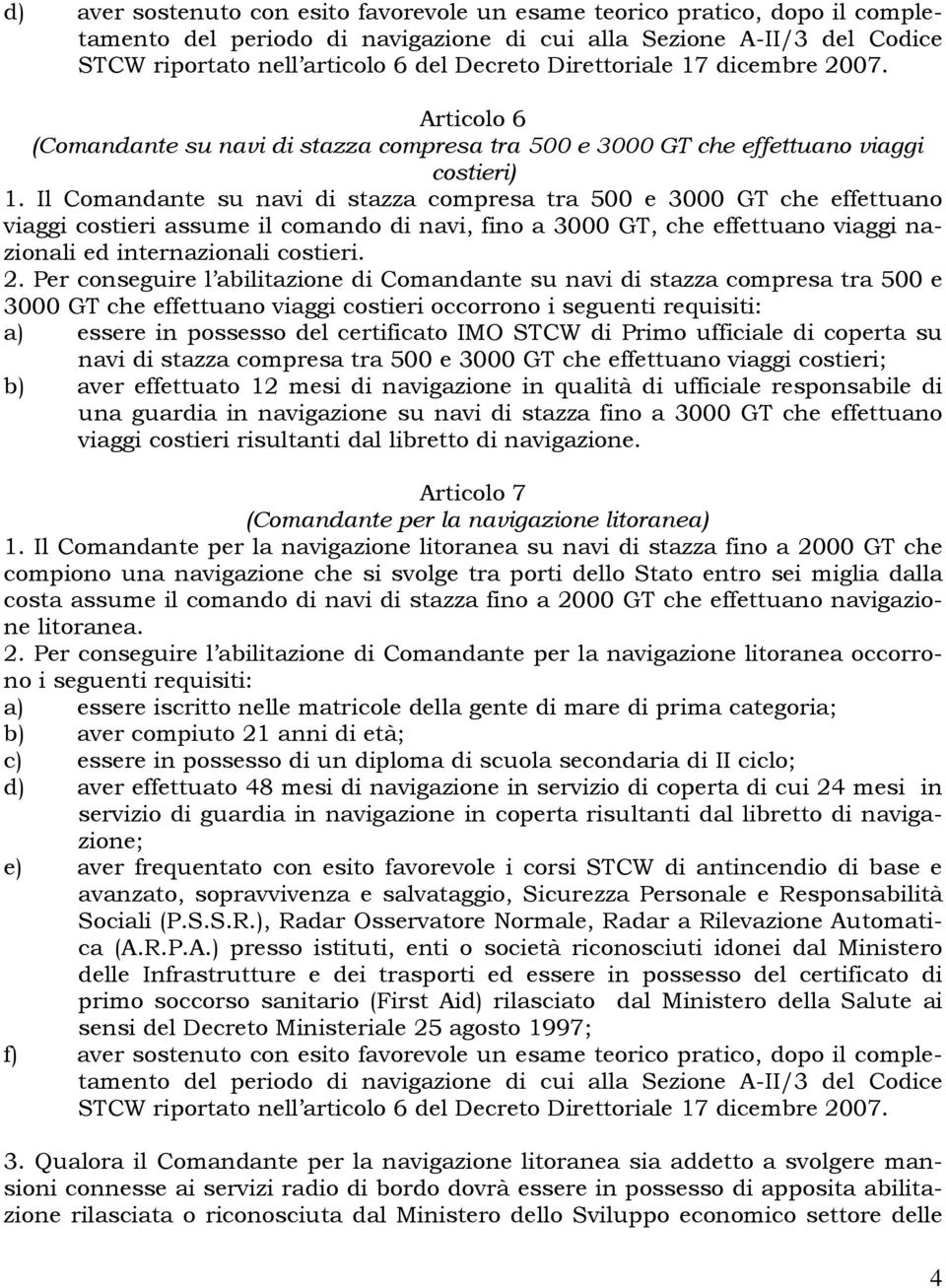 Il Comandante su navi di stazza compresa tra 500 e 3000 GT che effettuano viaggi costieri assume il comando di navi, fino a 3000 GT, che effettuano viaggi nazionali ed internazionali costieri. 2.