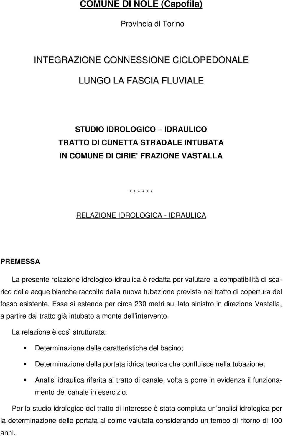 nel tratto di copertura del fosso esistente. Essa si estende per circa 230 metri sul lato sinistro in direzione Vastalla, a partire dal tratto già intubato a monte dell intervento.