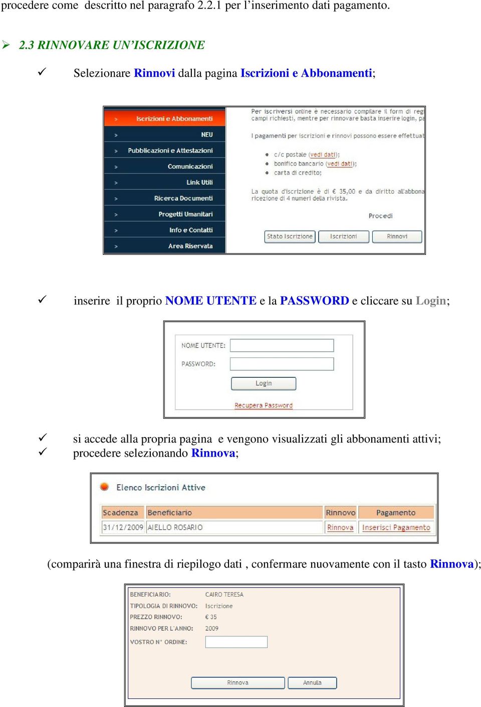 3 RINNOVARE UN ISCRIZIONE Selezionare Rinnovi dalla pagina Iscrizioni e Abbonamenti; inserire il proprio