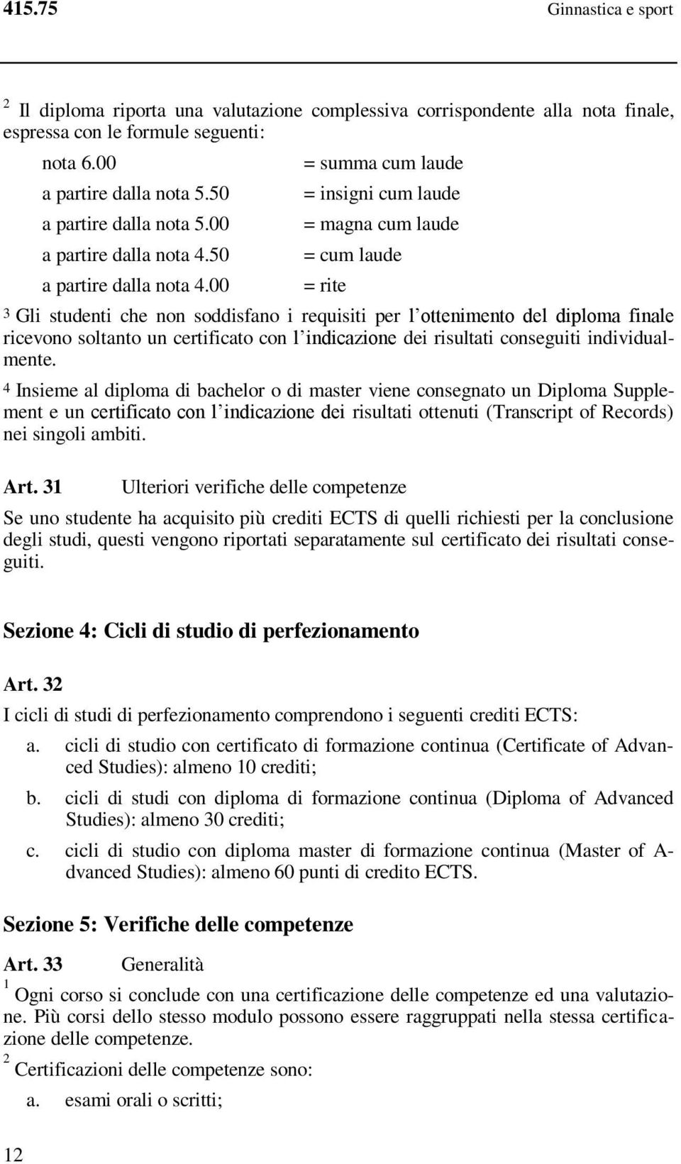 00 = summa cum laude = insigni cum laude = magna cum laude = cum laude = rite Gli studenti che non soddisfano i requisiti per l ottenimento del diploma finale ricevono soltanto un certificato con l