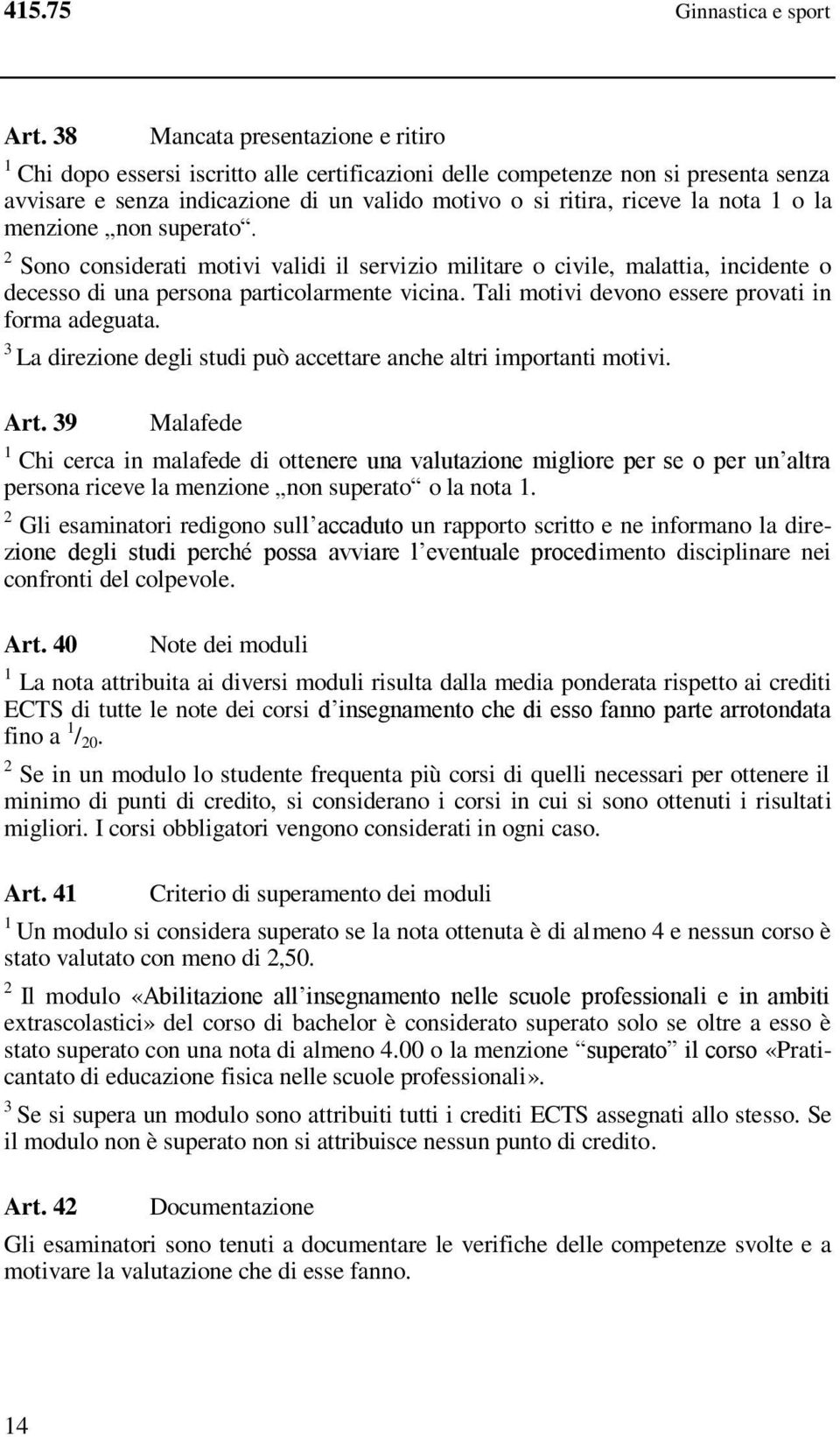 menzione non superato. Sono considerati motivi validi il servizio militare o civile, malattia, incidente o decesso di una persona particolarmente vicina.