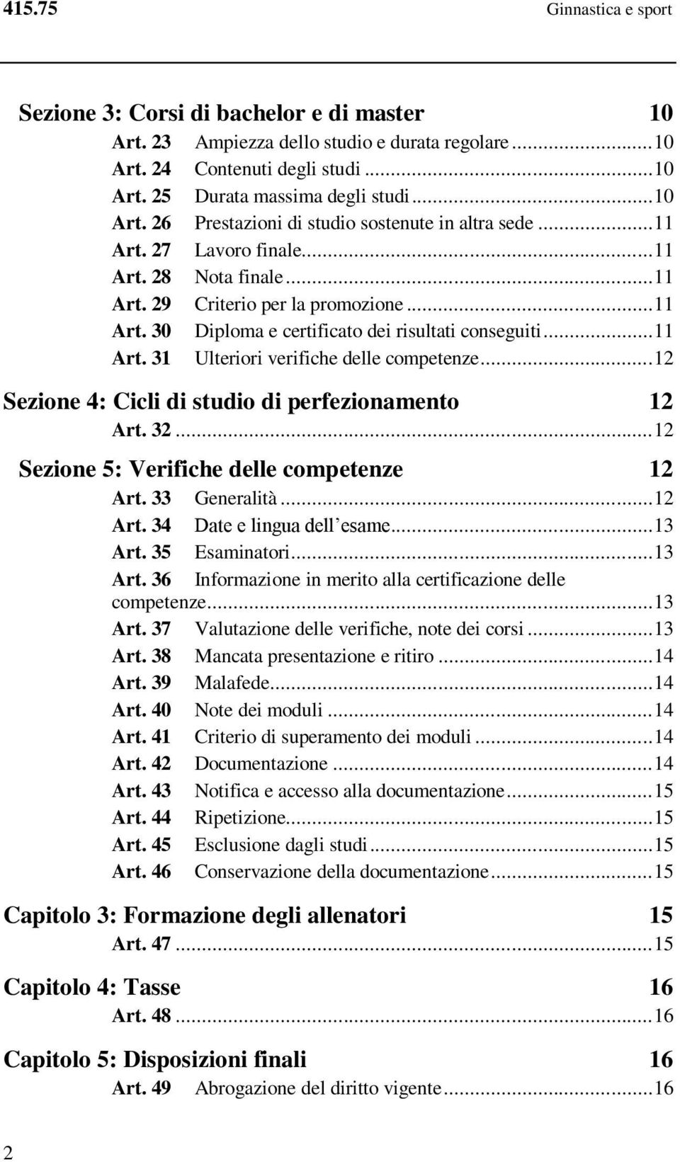 .. Sezione 4: Cicli di studio di perfezionamento Art.... Sezione 5: Verifiche delle competenze Art. Generalità... Art. 4 Date e lingua dell esame... Art. 5 Esaminatori... Art. 6 Informazione in merito alla certificazione delle competenze.