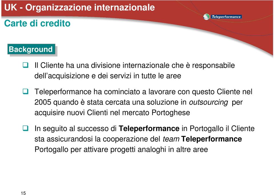 cercata una soluzione in outsourcing per acquisire nuovi Clienti nel mercato Portoghese In seguito al successo di Teleperformance in