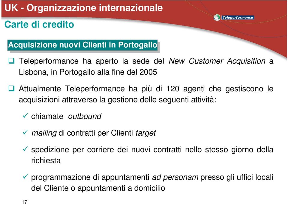 attraverso la gestione delle seguenti attività: chiamate outbound mailing di contratti per Clienti target spedizione per corriere dei nuovi