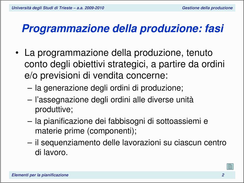 assegnazione degli ordini alle diverse unità produttive; la pianificazione dei fabbisogni di sottoassiemi e