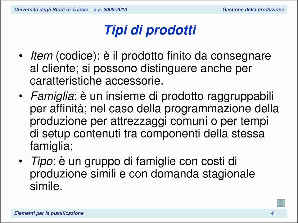 Famiglia: è un insieme di prodotto raggruppabili per affinità; nel caso della programmazione della produzione per