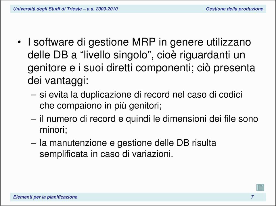 codici che compaiono in più genitori; il numero di record e quindi le dimensioni dei file sono minori; la