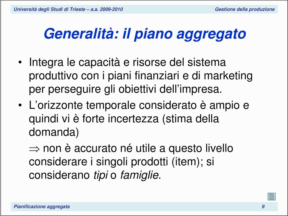 L orizzonte temporale considerato è ampio e quindi vi è forte incertezza (stima della domanda) non