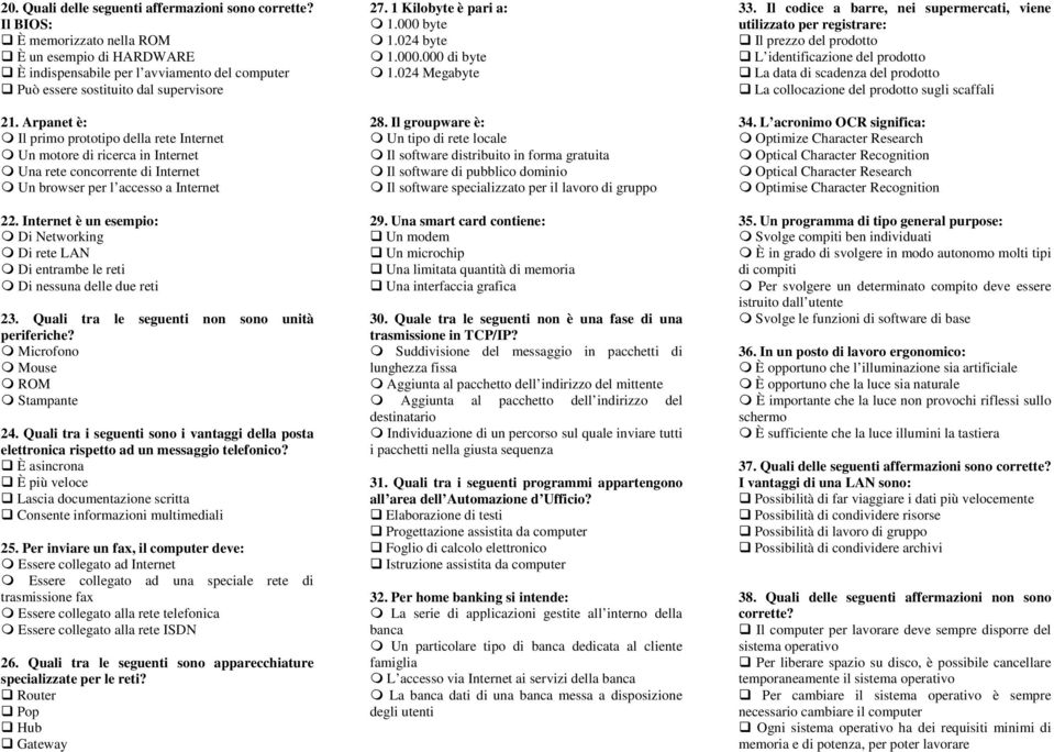 Internet è un esempio: Di Networking Di rete LAN Di entrambe le reti Di nessuna delle due reti 23. Quali tra le seguenti non sono unità periferiche? Microfono Mouse ROM Stampante 24.