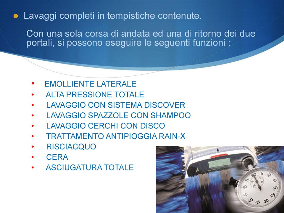 le seguenti funzioni : EMOLLIENTE LATERALE ALTA PRESSIONE TOTALE LAVAGGIO CON SISTEMA