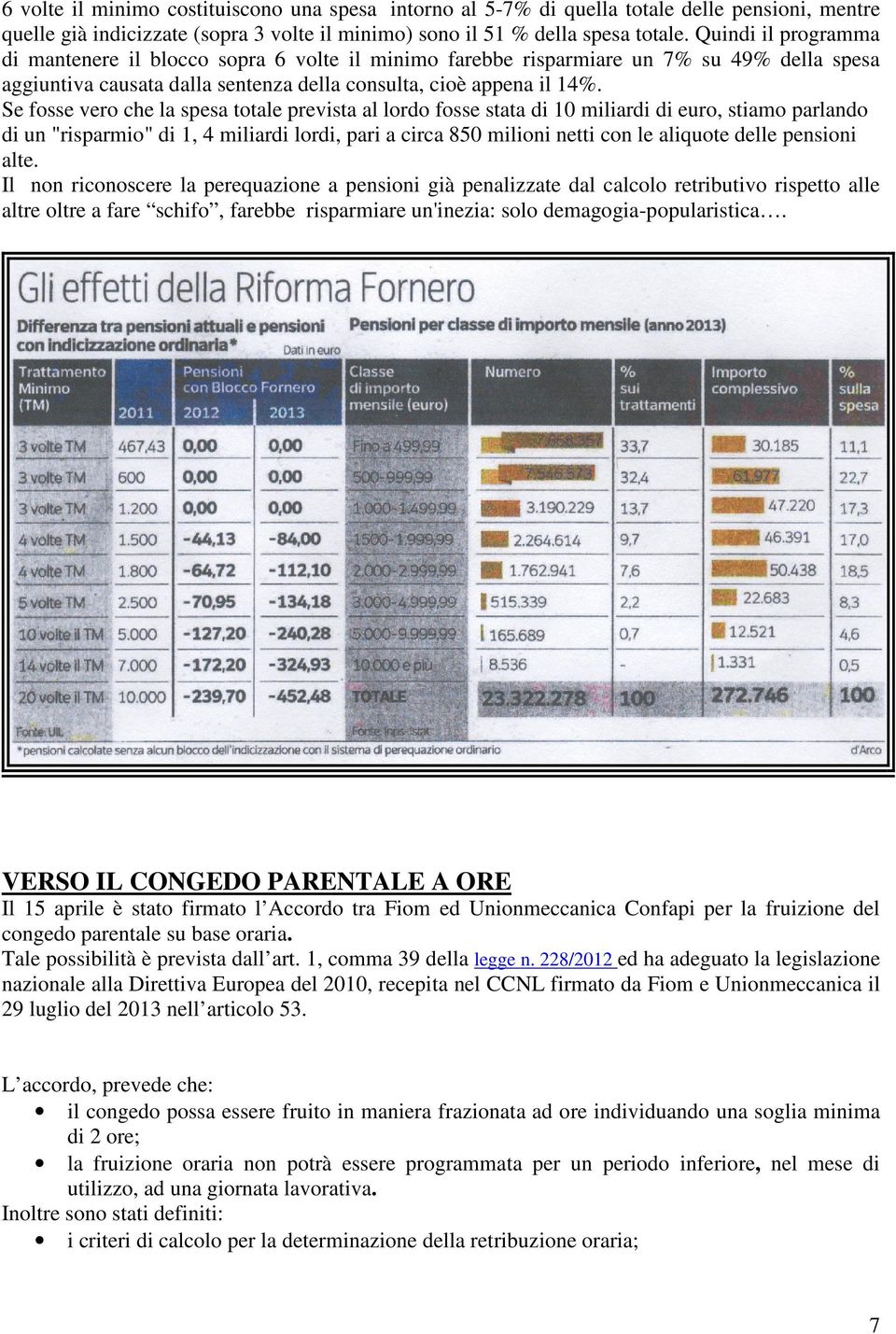 Se fosse vero che la spesa totale prevista al lordo fosse stata di 10 miliardi di euro, stiamo parlando di un "risparmio" di 1, 4 miliardi lordi, pari a circa 850 milioni netti con le aliquote delle