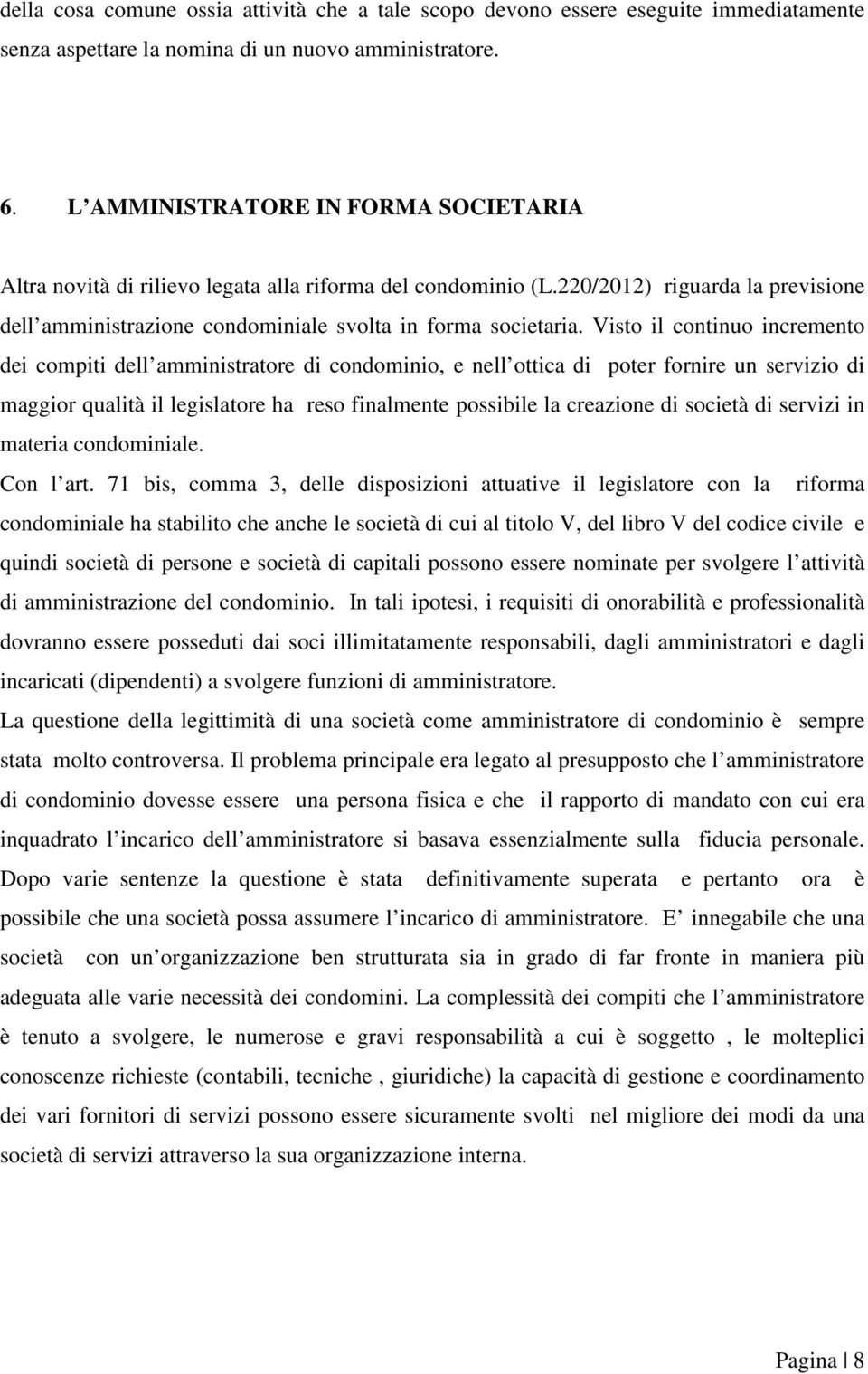 Visto il continuo incremento dei compiti dell amministratore di condominio, e nell ottica di poter fornire un servizio di maggior qualità il legislatore ha reso finalmente possibile la creazione di