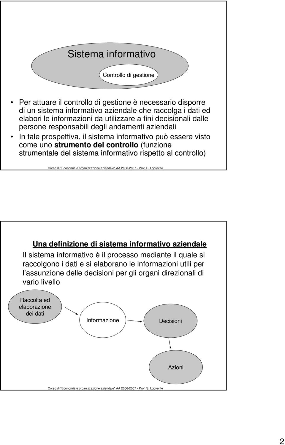 (funzione strumentale del sistema informativo rispetto al controllo) Una definizione di sistema informativo aziendale Il sistema informativo è il processo mediante il quale si