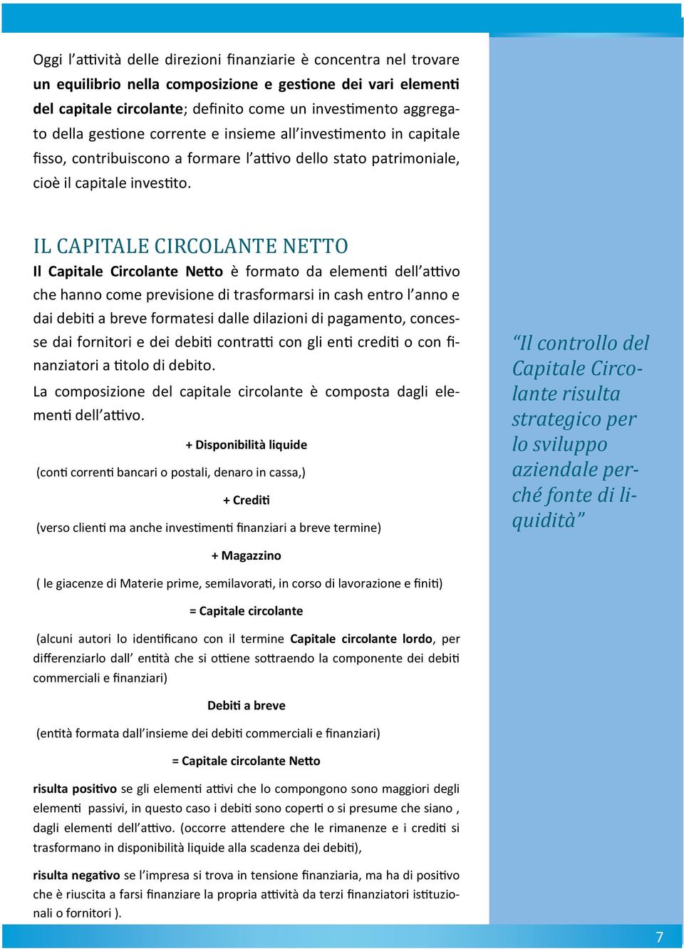 IL CAPITALE CIRCOLANTE NETTO Il Capitale Circolante Netto è formato da elementi dell attivo che hanno come previsione di trasformarsi in cash entro l anno e dai debiti a breve formatesi dalle