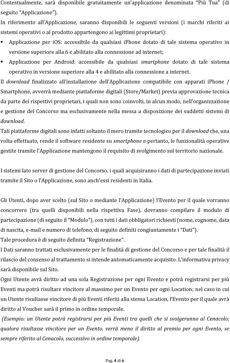 accessibile da qualsiasi iphone dotato di tale sistema operativo in versione superiore alla 6 e abilitato alla connessione ad internet; Applicazione per Android: accessibile da qualsiasi smartphone