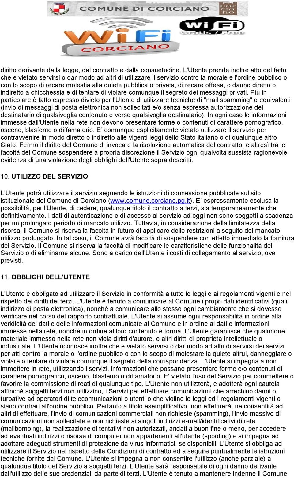 o privata, di recare offesa, o danno diretto o indiretto a chicchessia e di tentare di violare comunque il segreto dei messaggi privati.