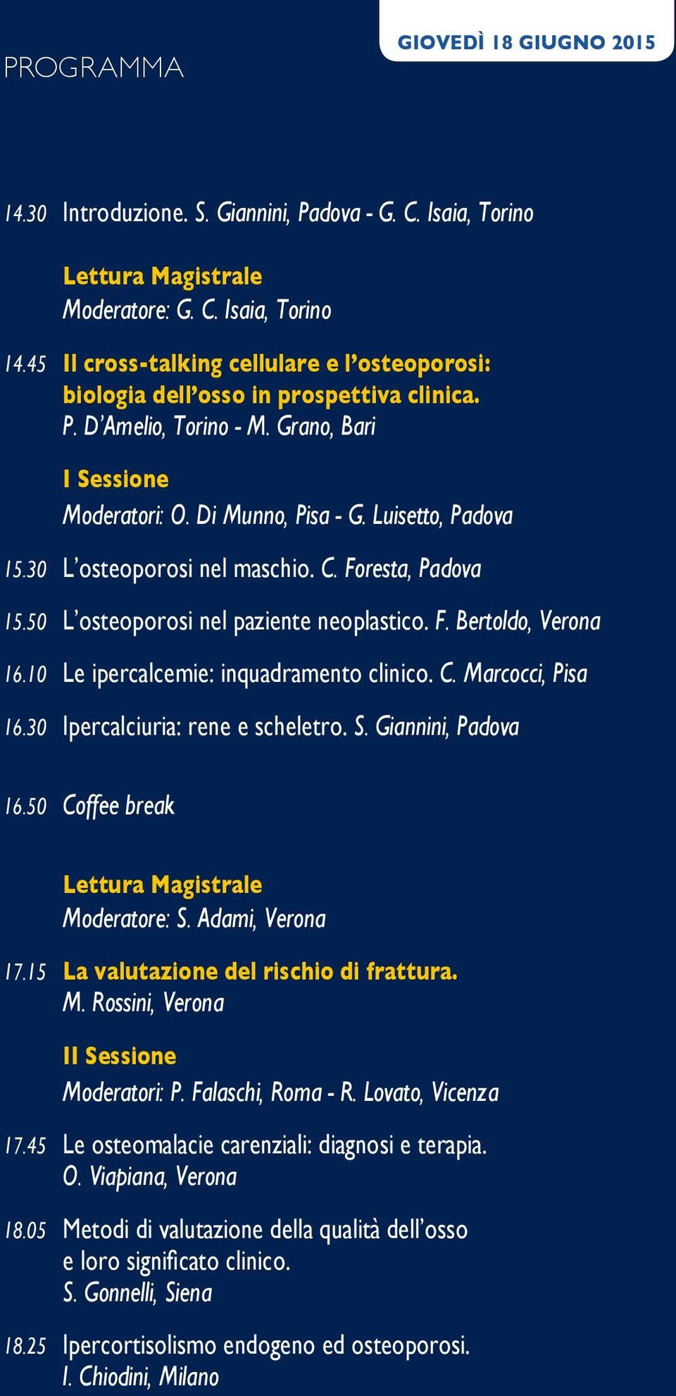 30 L osteoporosi nel maschio. C. Foresta, Padova 15.50 L osteoporosi nel paziente neoplastico. F. Bertoldo, Verona 16.10 Le ipercalcemie: inquadramento clinico. C. Marcocci, Pisa 16.