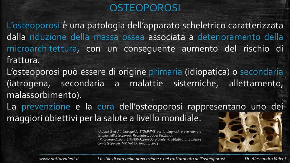 L osteoporosi può essere di origine primaria (idiopatica) o secondaria (iatrogena, secondaria a malattie sistemiche, allettamento, malassorbimento).
