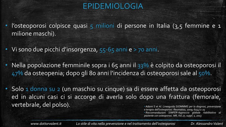 Solo 1 donna su 2 (un maschio su cinque) sa di essere affetta da osteoporosi ed in alcuni casi ci si accorge di averla solo dopo una frattura (femorale, vertebrale, del polso).