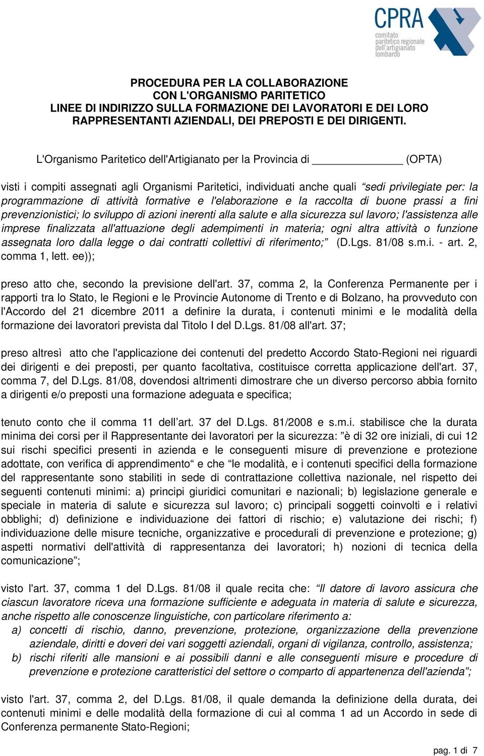 formative e l'elaborazione e la raccolta di buone prassi a fini prevenzionistici; lo sviluppo di azioni inerenti alla salute e alla sicurezza sul lavoro; l'assistenza alle imprese finalizzata