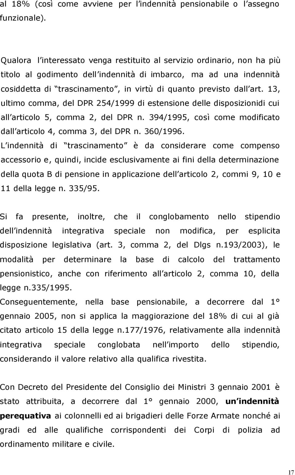 dall art. 13, ultimo comma, del DPR 254/1999 di estensione delle disposizionidi cui all articolo 5, comma 2, del DPR n. 394/1995, così come modificato dall articolo 4, comma 3, del DPR n. 360/1996.