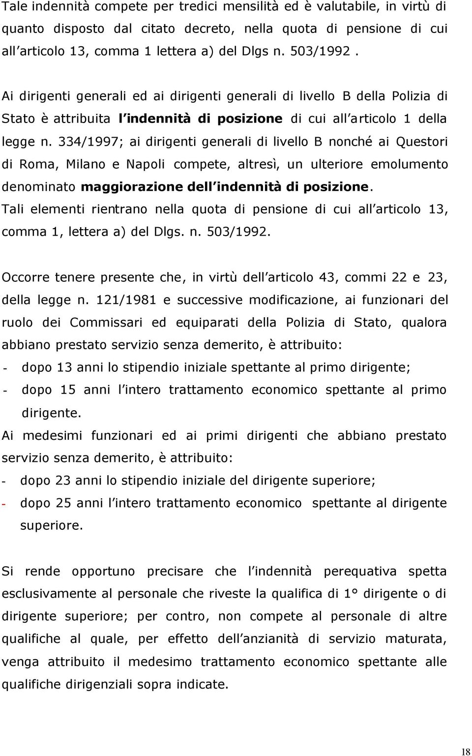 334/1997; ai dirigenti generali di livello B nonché ai Questori di Roma, Milano e Napoli compete, altresì, un ulteriore emolumento denominato maggiorazione dell indennità di posizione.