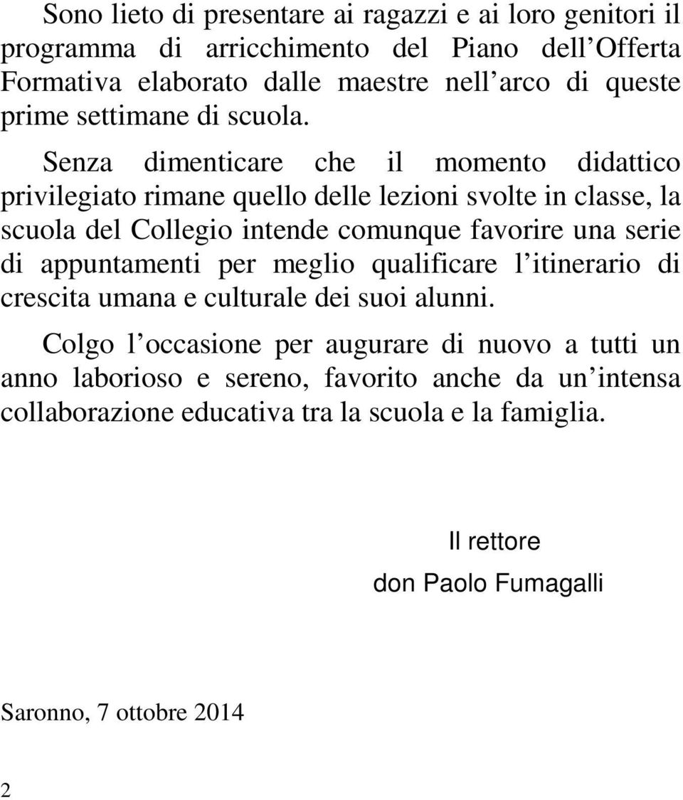 Senza dimenticare che il momento didattico privilegiato rimane quello delle lezioni svolte in classe, la scuola del Collegio intende comunque favorire una serie di