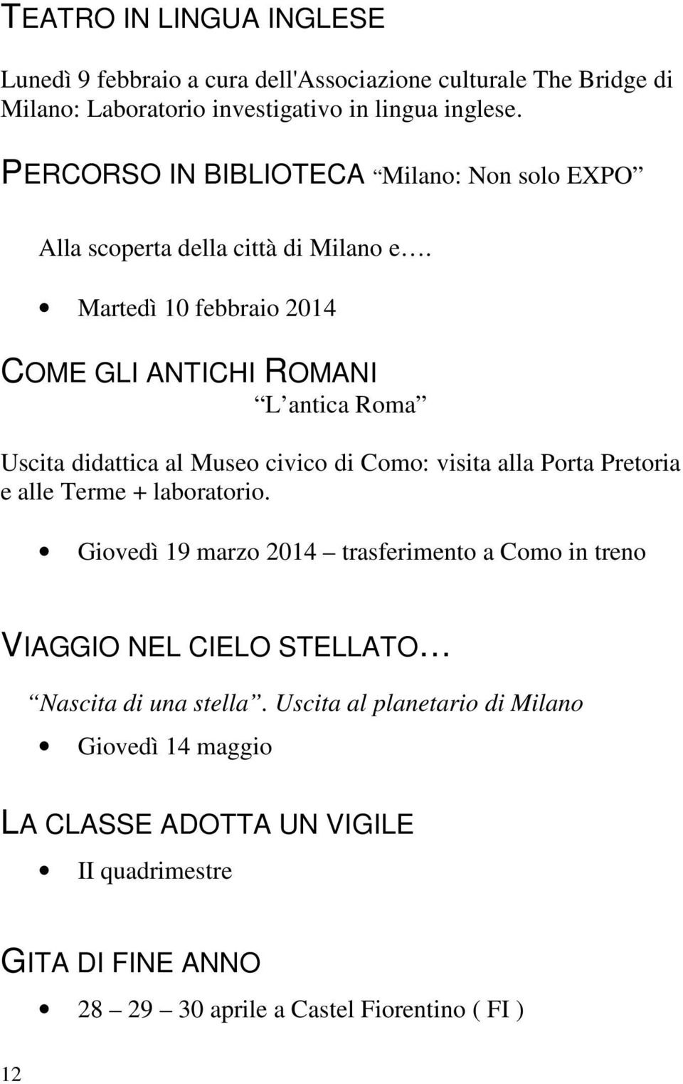 Martedì 10 febbraio 2014 COME GLI ANTICHI ROMANI L antica Roma Uscita didattica al Museo civico di Como: visita alla Porta Pretoria e alle Terme + laboratorio.