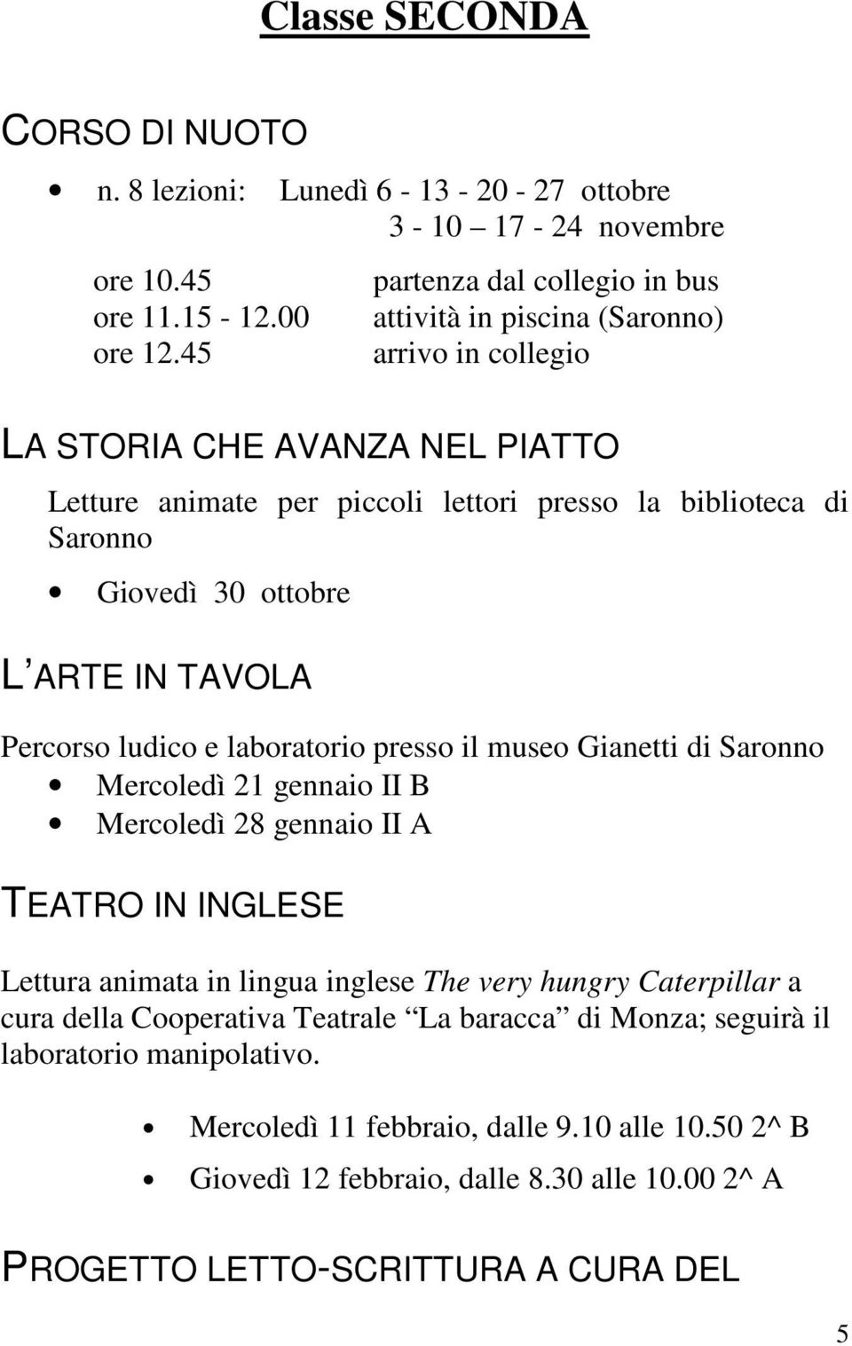 ottobre L ARTE IN TAVOLA Percorso ludico e laboratorio presso il museo Gianetti di Saronno Mercoledì 21 gennaio II B Mercoledì 28 gennaio II A TEATRO IN INGLESE Lettura animata in lingua