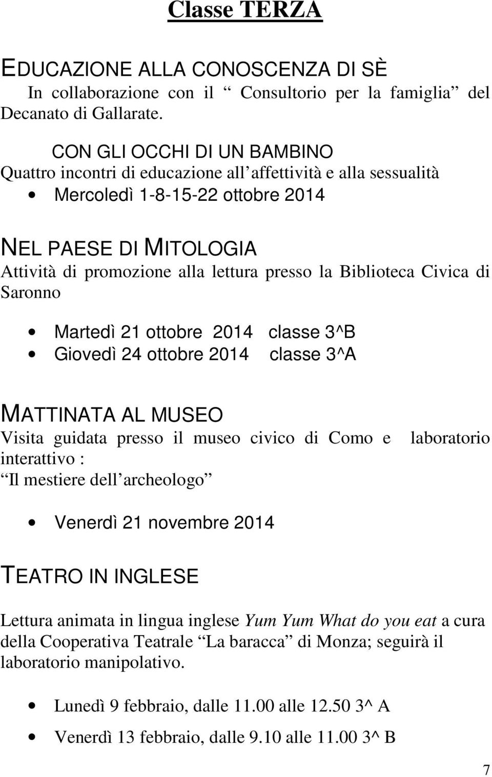 Biblioteca Civica di Saronno Martedì 21 ottobre 2014 classe 3^B Giovedì 24 ottobre 2014 classe 3^A MATTINATA AL MUSEO Visita guidata presso il museo civico di Como e interattivo : Il mestiere dell